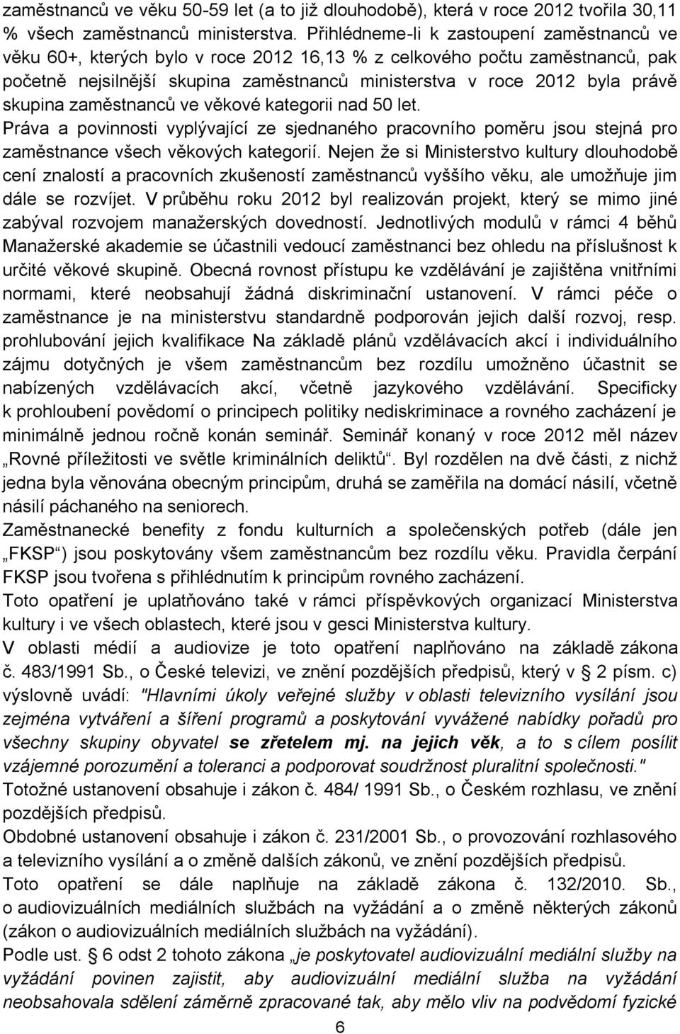 skupina zaměstnanců ve věkové kategorii nad 50 let. Práva a povinnosti vyplývající ze sjednaného pracovního poměru jsou stejná pro zaměstnance všech věkových kategorií.