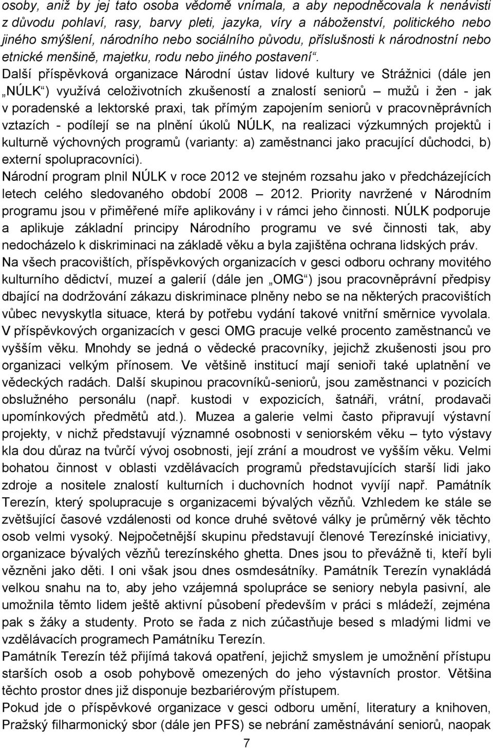 Další příspěvková organizace Národní ústav lidové kultury ve Strážnici (dále jen NÚLK ) využívá celoživotních zkušeností a znalostí seniorů mužů i žen - jak v poradenské a lektorské praxi, tak přímým