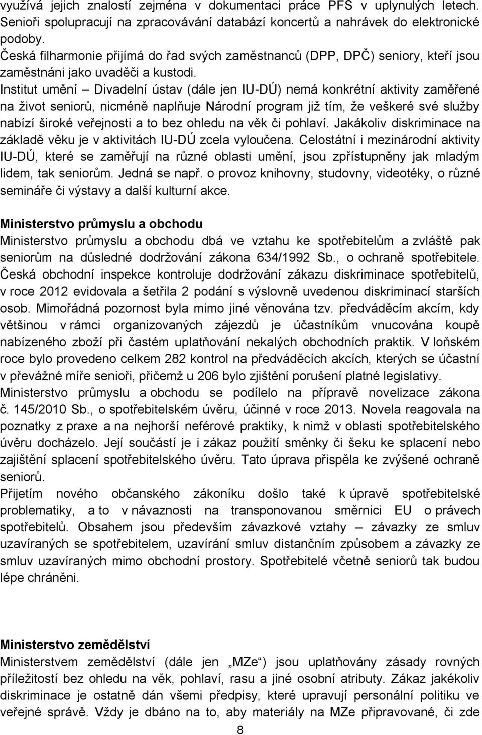 Institut umění Divadelní ústav (dále jen IU-DÚ) nemá konkrétní aktivity zaměřené na život seniorů, nicméně naplňuje Národní program již tím, že veškeré své služby nabízí široké veřejnosti a to bez