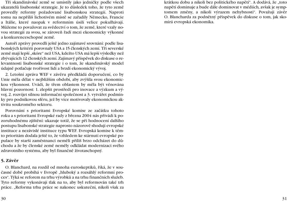 Můžeme to považovat za svědectví o tom, že země, které vzaly novou strategii za svou, se zároveň řadí mezi ekonomicky výkonné a konkurenceschopné země.