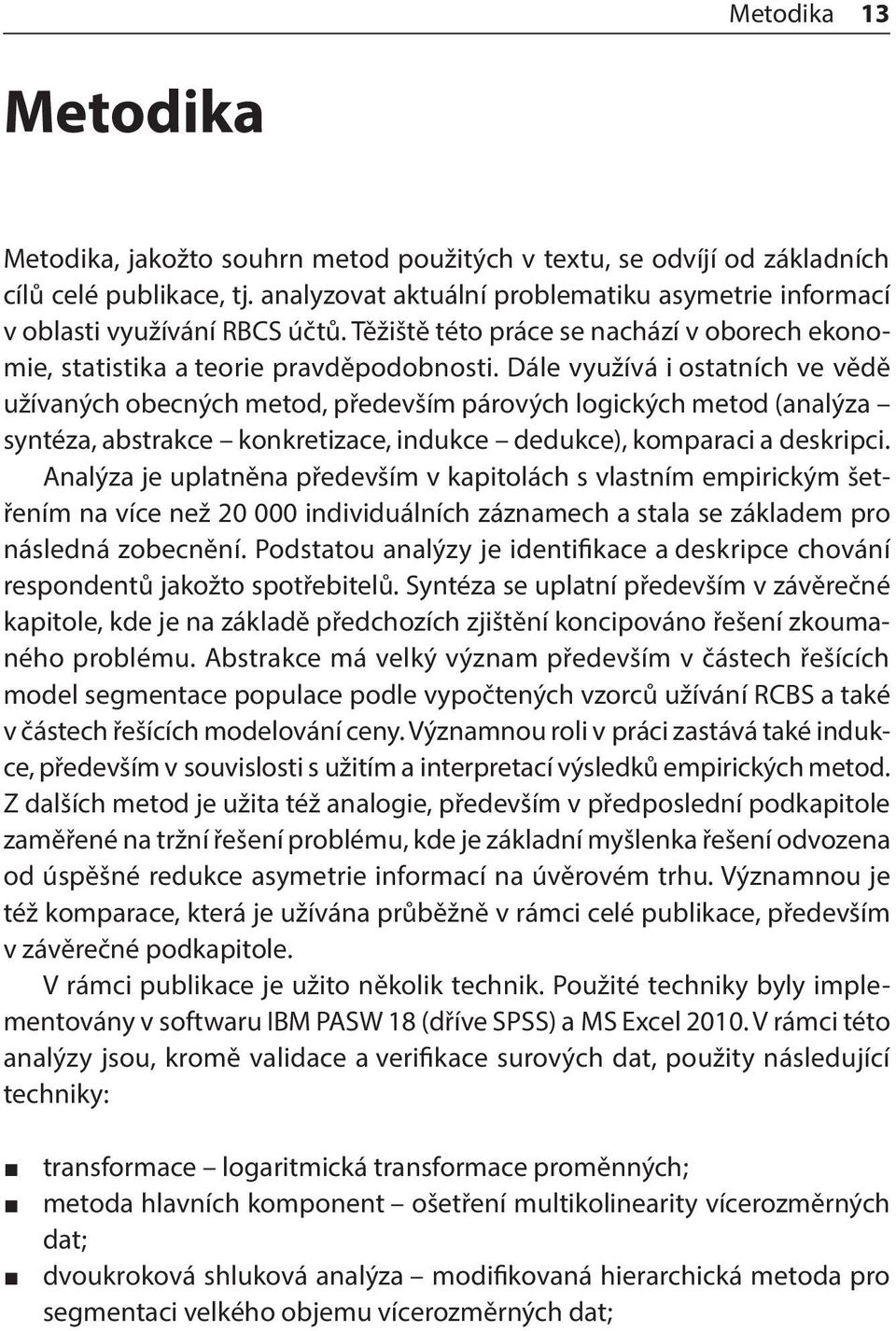 Dále využívá i ostatních ve vědě užívaných obecných metod, především párových logických metod (analýza syntéza, abstrakce konkretizace, indukce dedukce), komparaci a deskripci.