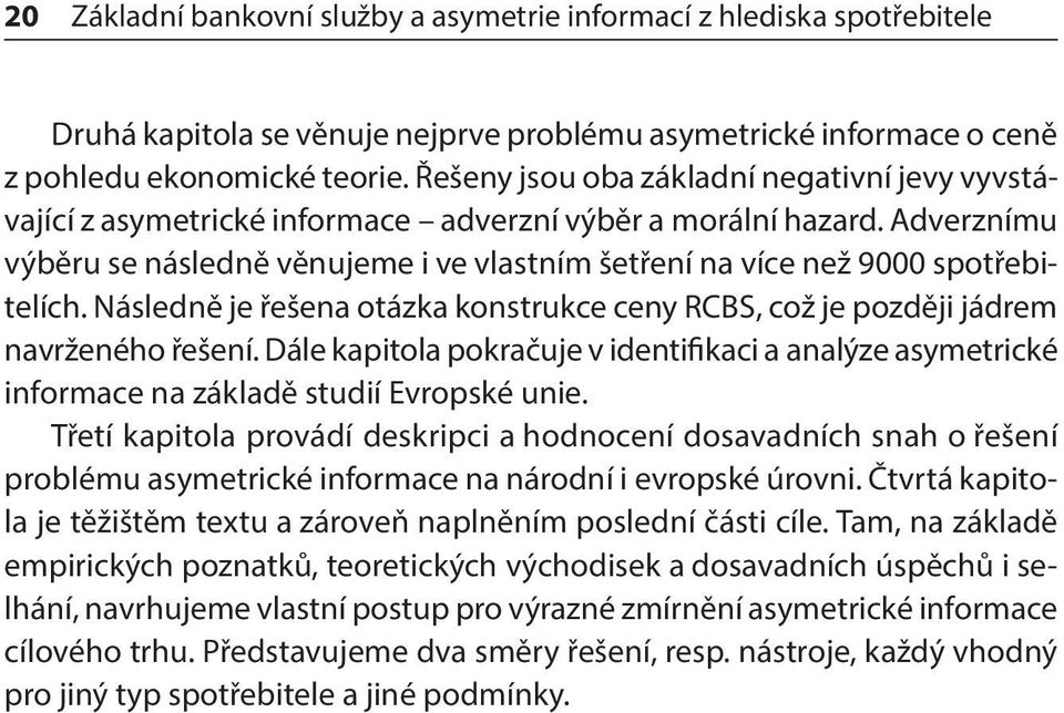 Adverznímu výběru se následně věnujeme i ve vlastním šetření na více než 9000 spotřebitelích. Následně je řešena otázka konstrukce ceny RCBS, což je později jádrem navrženého řešení.