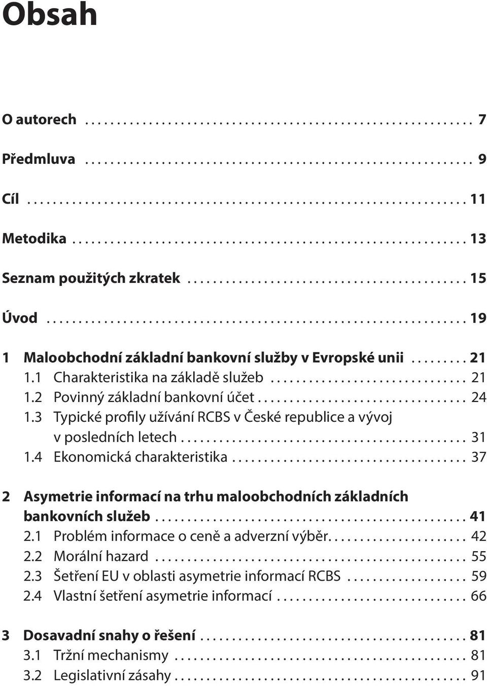 4 Ekonomická charakteristika... 37 2 Asymetrie informací na trhu maloobchodních základních bankovních služeb...41 2.1 Problém informace o ceně a adverzní výběr... 42 2.