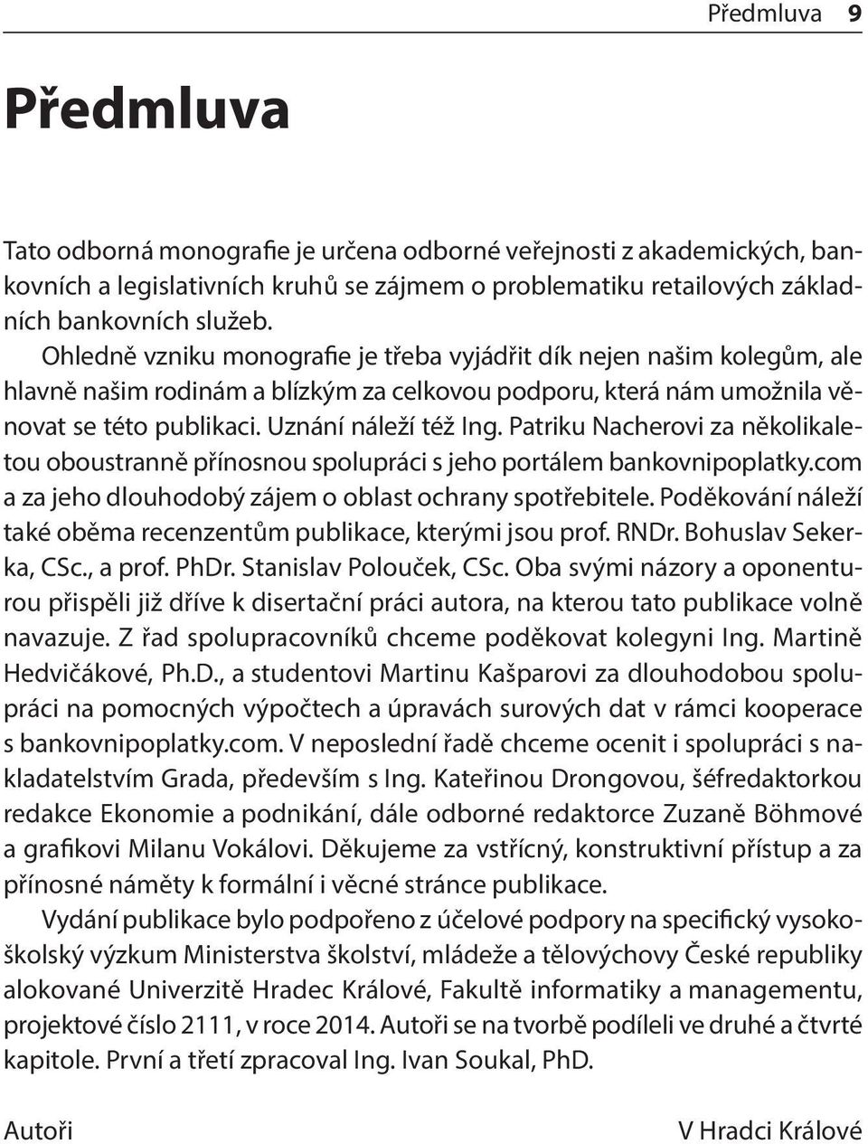 Patriku Nacherovi za několikaletou oboustranně přínosnou spolupráci s jeho portálem bankovnipoplatky.com a za jeho dlouhodobý zájem o oblast ochrany spotřebitele.