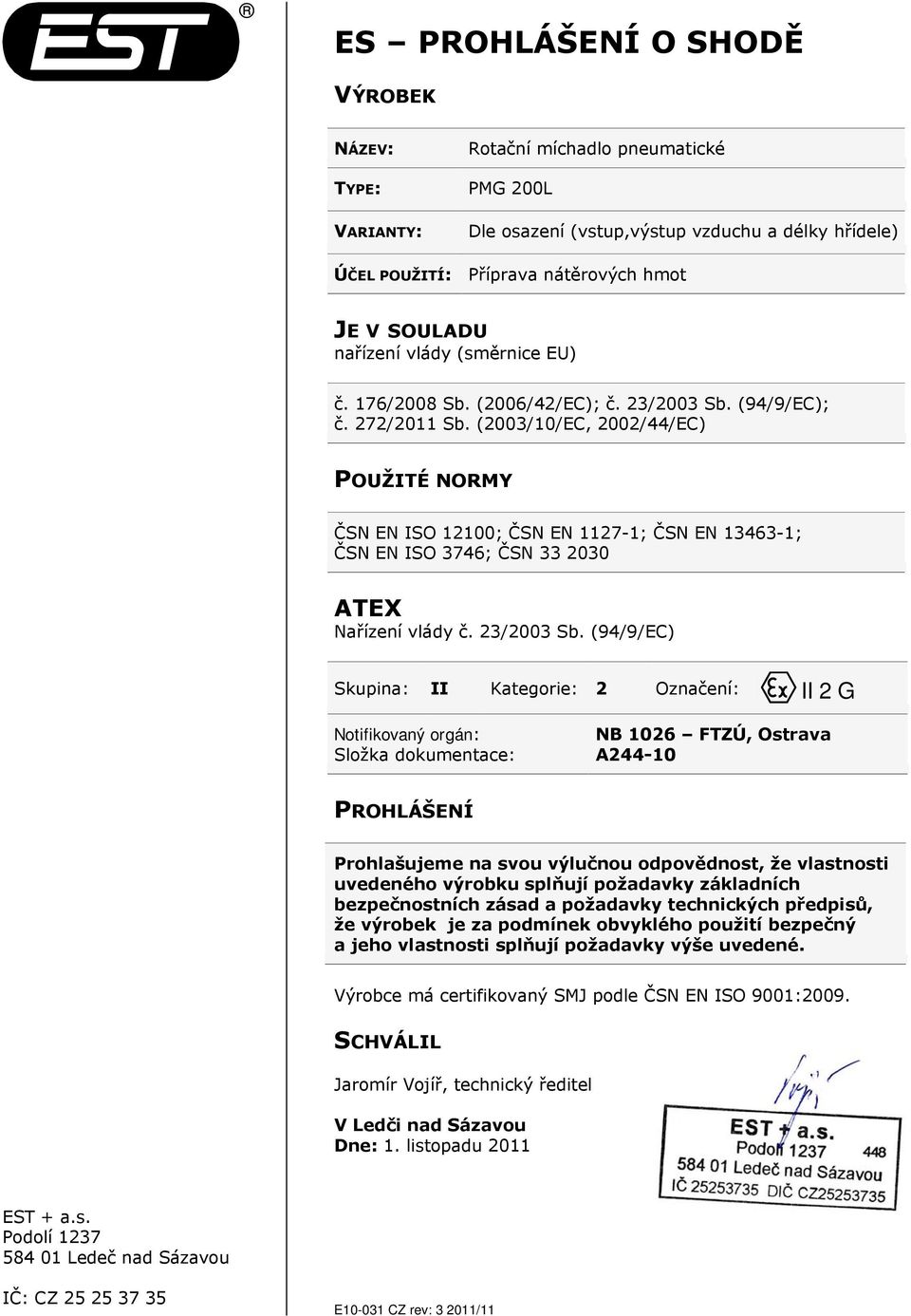 (2003/10/EC, 2002/44/EC) POUŽITÉ NORMY ČSN EN ISO 12100; ČSN EN 1127-1; ČSN EN 13463-1; ČSN EN ISO 3746; ČSN 33 2030 ATEX Nařízení vlády č. 23/2003 Sb.