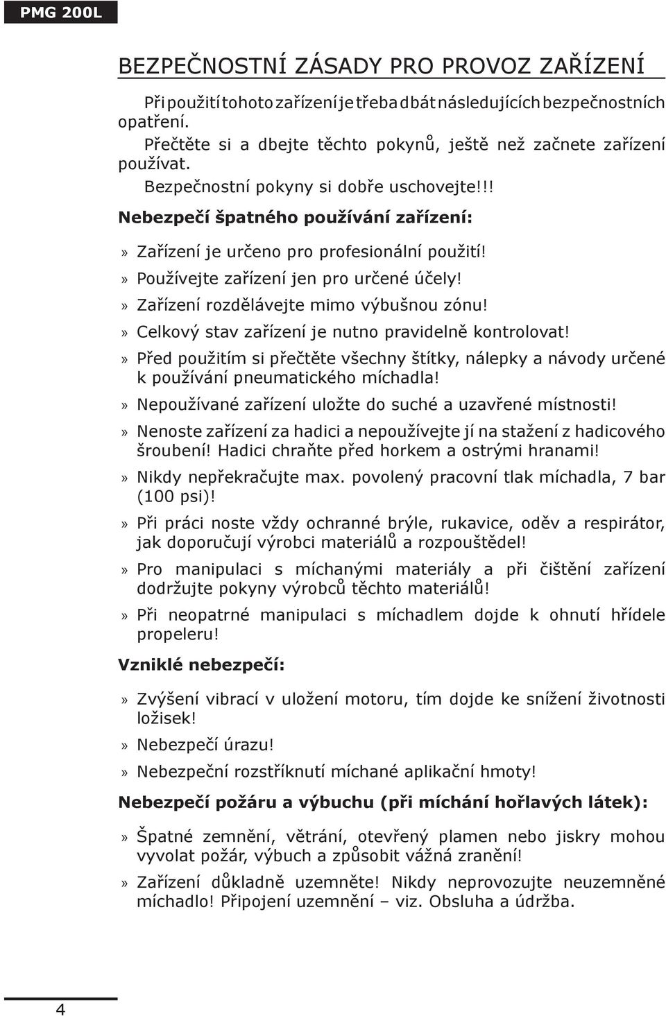 Zařízení rozdělávejte mimo výbušnou zónu! Celkový stav zařízení je nutno pravidelně kontrolovat! Před použitím si přečtěte všechny štítky, nálepky a návody určené k používání pneumatického míchadla!