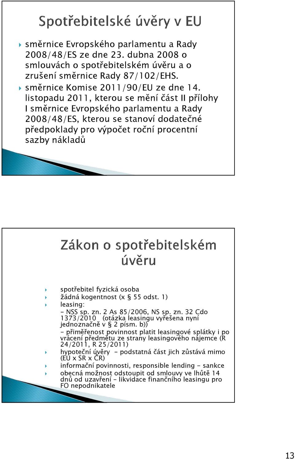 fyzická osoba žádná kogentnost (x 55 odst. 1) leasing: - NSS sp. zn. 2 As 85/2006, NS sp. zn. 32 Cdo 1373/2010 (otázka leasingu vyřešena nyní jednoznačně v 2 písm.