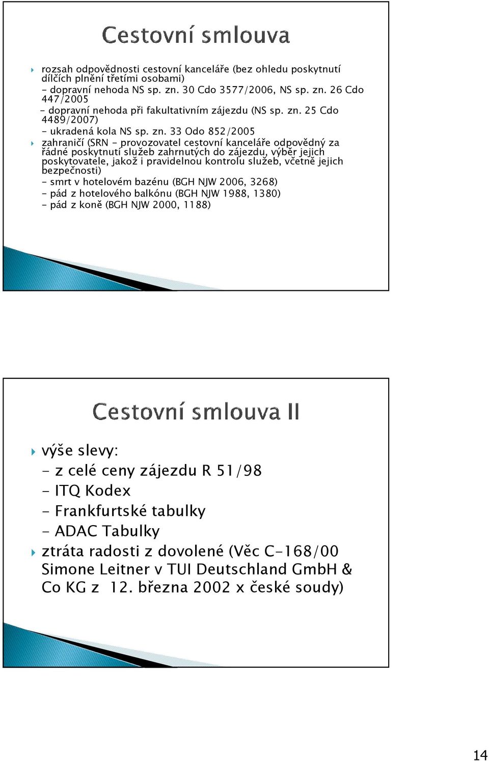 33 Odo 852/2005 zahraničí (SRN - provozovatel cestovní kanceláře odpovědný za řádné poskytnutí služeb zahrnutých do zájezdu, výběr jejich poskytovatele, jakož i pravidelnou kontrolu služeb, včetně