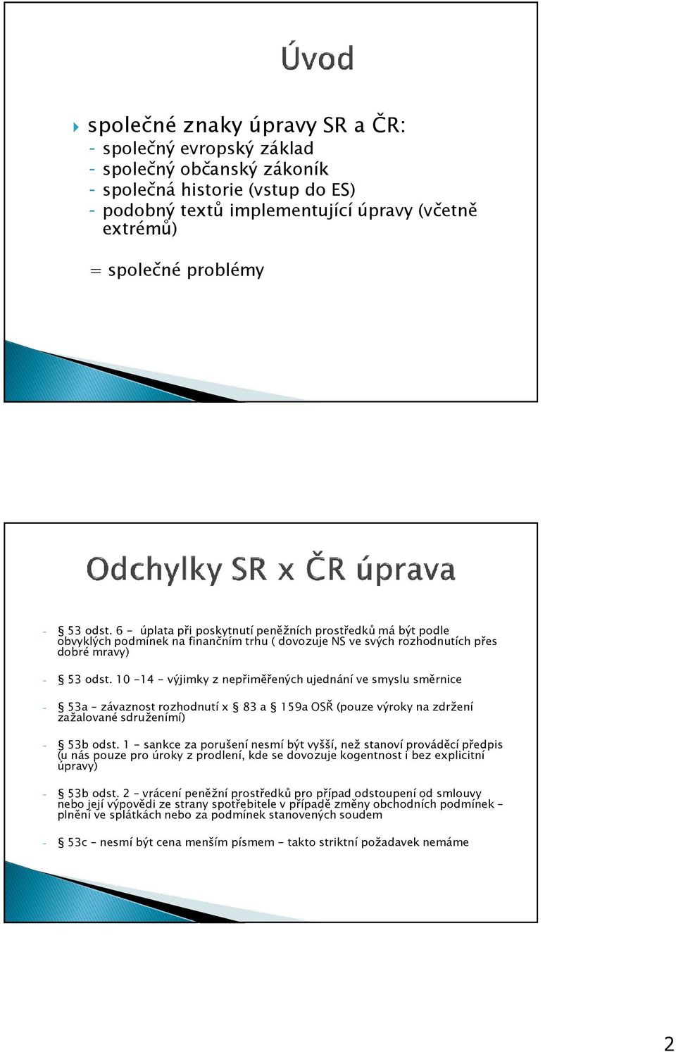 10-14 - výjimky z nepřiměřených ujednání ve smyslu směrnice - 53a závaznost rozhodnutí x 83 a 159a OSŘ (pouze výroky na zdržení zažalované sdruženímí) - 53b odst.