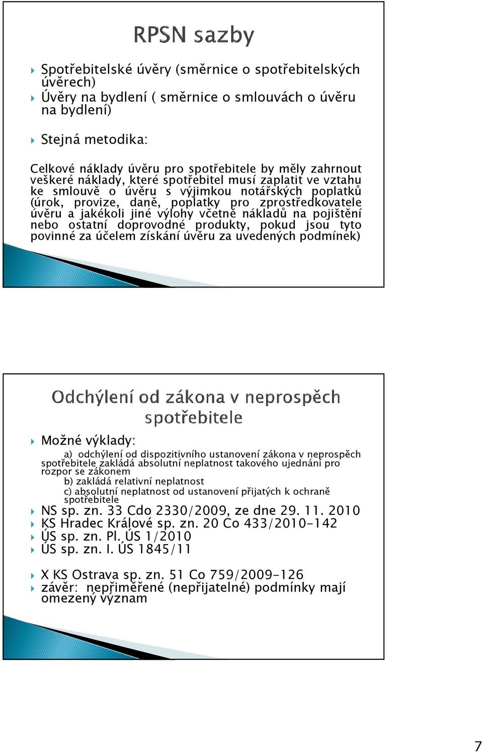 na pojištění nebo ostatní doprovodné produkty, pokud jsou tyto povinné za účelem získání úvěru za uvedených podmínek) Možné výklady: a) odchýlení od dispozitivního ustanovení zákona v neprospěch