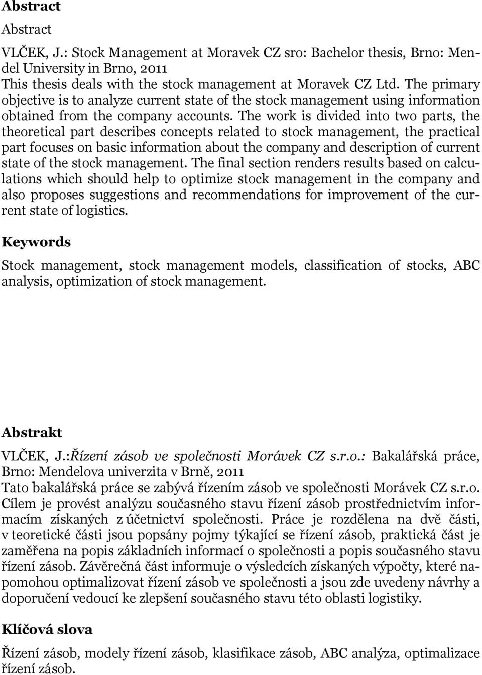 The work is divided into two parts, the theoretical part describes concepts related to stock management, the practical part focuses on basic information about the company and description of current