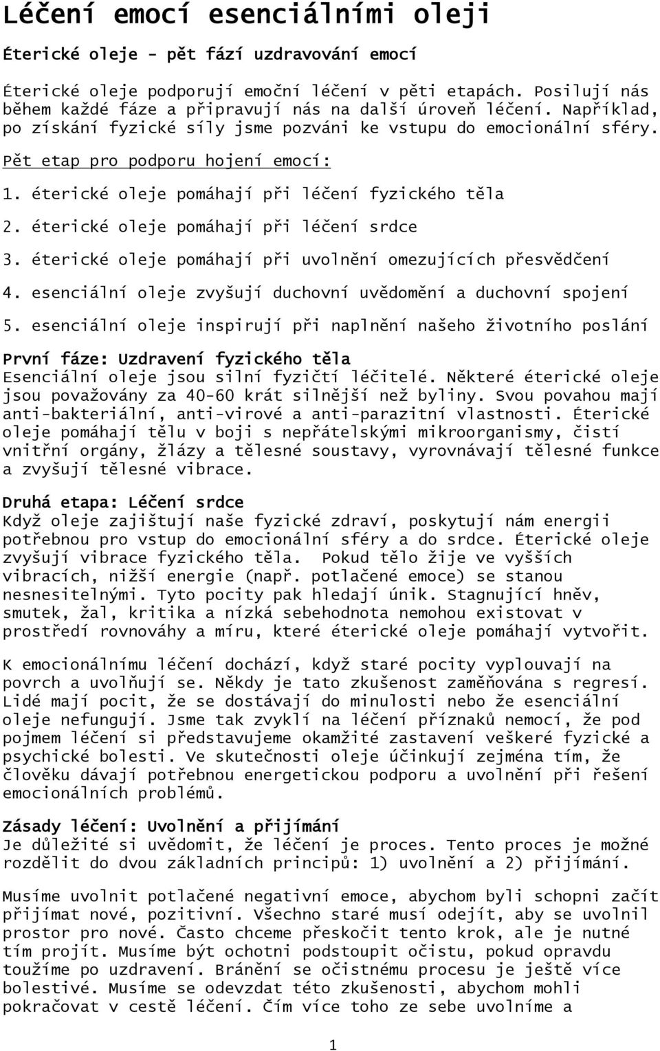 éterické oleje pomáhají při léčení fyzického těla 2. éterické oleje pomáhají při léčení srdce 3. éterické oleje pomáhají při uvolnění omezujících přesvědčení 4.