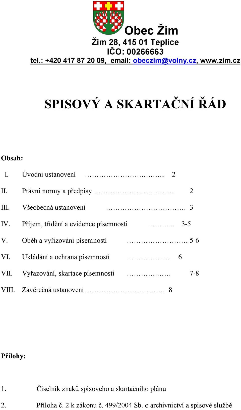 Oběh a vyřizování písemností... 5-6 VI. Ukládání a ochrana písemností... 6 VII. Vyřazování, skartace písemností. 7-8 VIII.