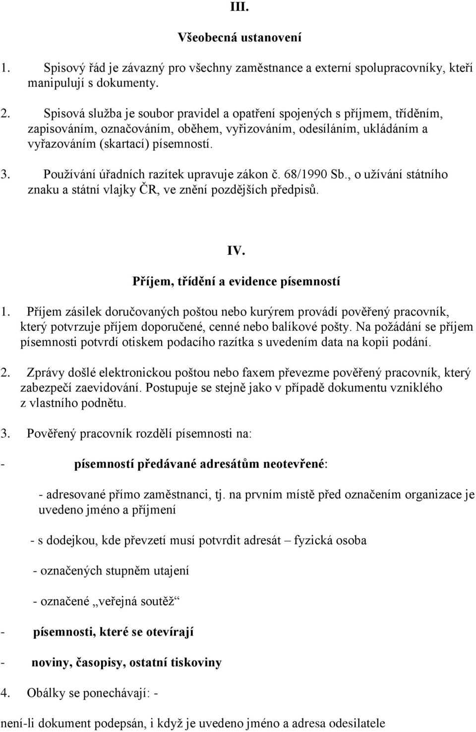 Používání úřadních razítek upravuje zákon č. 68/1990 Sb., o užívání státního znaku a státní vlajky ČR, ve znění pozdějších předpisů. IV. Příjem, třídění a evidence písemností 1.