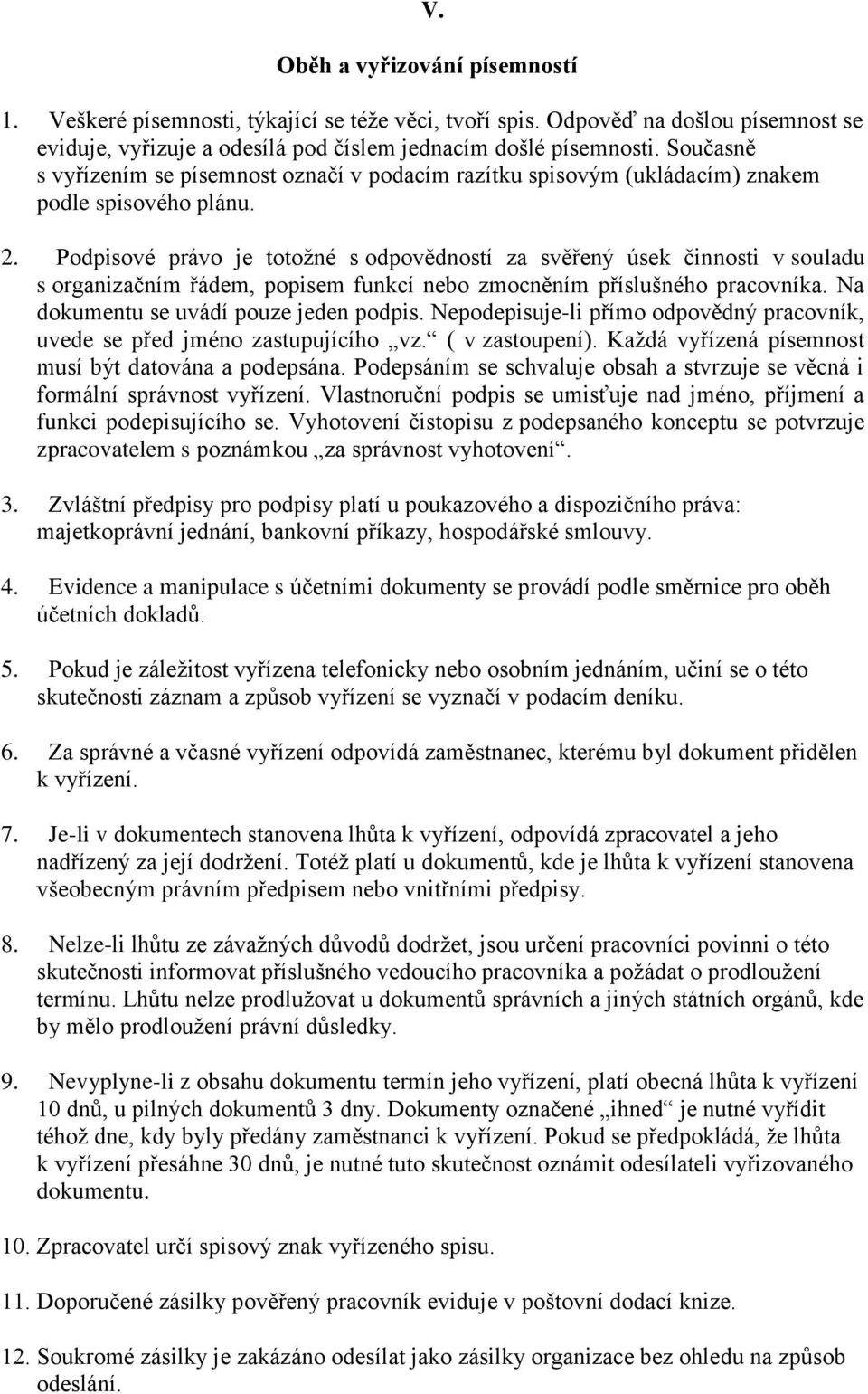 Podpisové právo je totožné s odpovědností za svěřený úsek činnosti v souladu s organizačním řádem, popisem funkcí nebo zmocněním příslušného pracovníka. Na dokumentu se uvádí pouze jeden podpis.