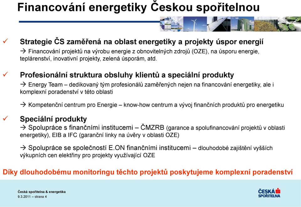 Profesionální struktura obsluhy klientů a speciální produkty Energy Team dedikovaný tým profesionálů zaměřených nejen na financování energetiky, ale i komplexní poradenství v této oblasti Kompetenční