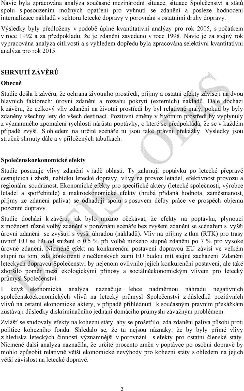 Výsledky byly předloženy v podobě úplné kvantitativní analýzy pro rok 2005, s počátkem v roce a za předpokladu, že je zdanění zavedeno v roce 1998.