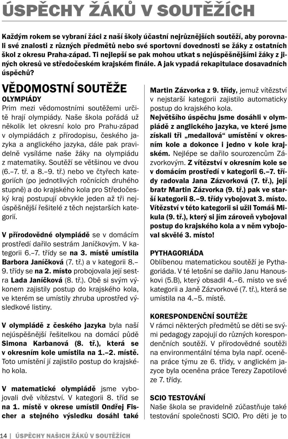 Vědomostní soutěže Olympiády Prim mezi vědomostními soutěžemi určitě hrají olympiády.