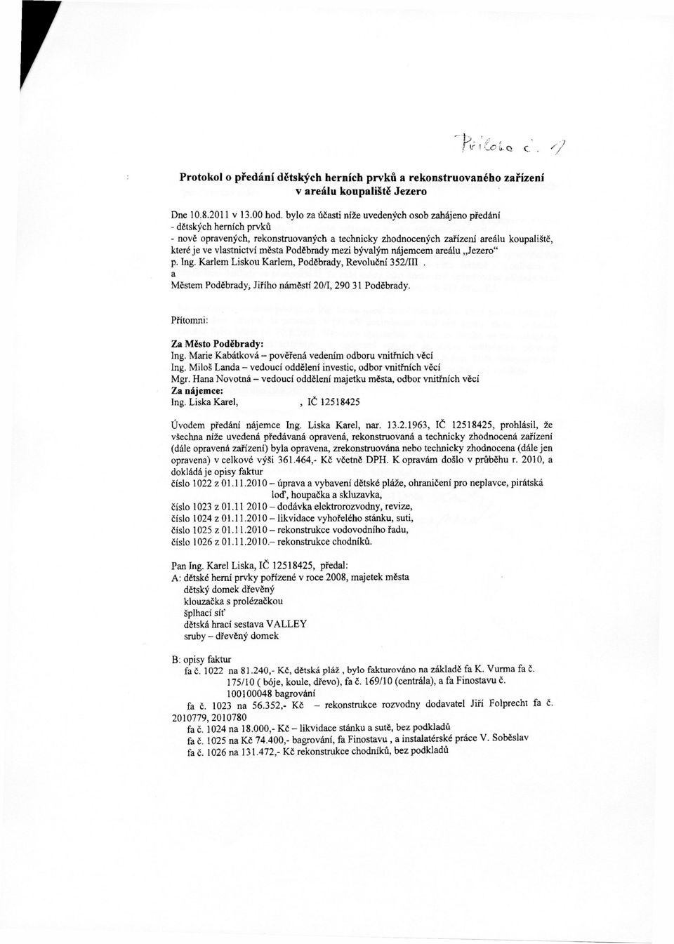 Poděbrady mezi bývalým nájemcem areálu Jezero" p. Ing. Karlem Liškou Karlem, Poděbrady, Revoluční 352/111. a Městem Poděbrady, /1, 290 31 Poděbrady. Přítomni: Za : Ing.