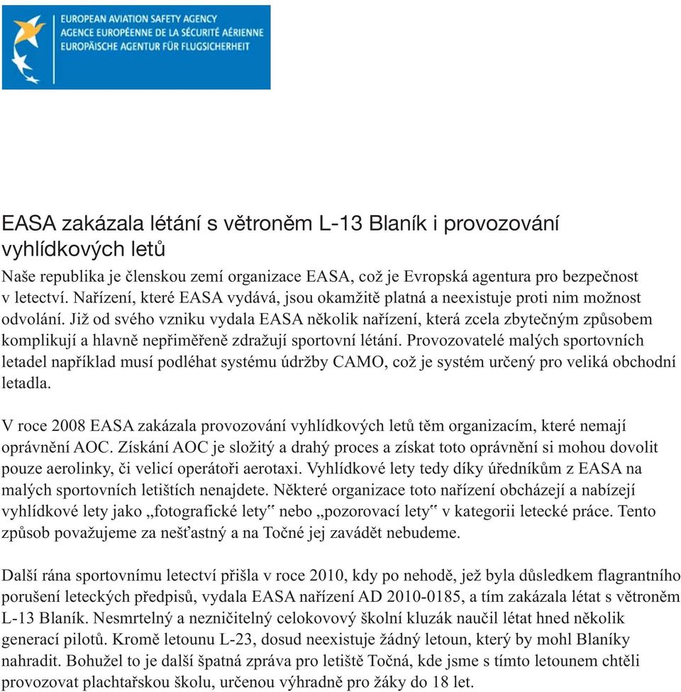 Již od svého vzniku vydala EASA několik nařízení, která zcela zbytečným způsobem komplikují a hlavně nepřiměřeně zdražují sportovní létání.