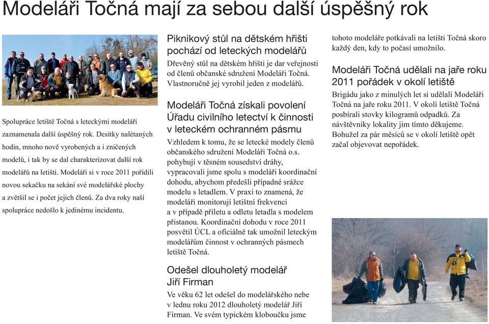 Modeláři si v roce 2011 pořídili novou sekačku na sekání své modelářské plochy a zvětšil se i počet jejich členů. Za dva roky naší spolupráce nedošlo k jedinému incidentu.