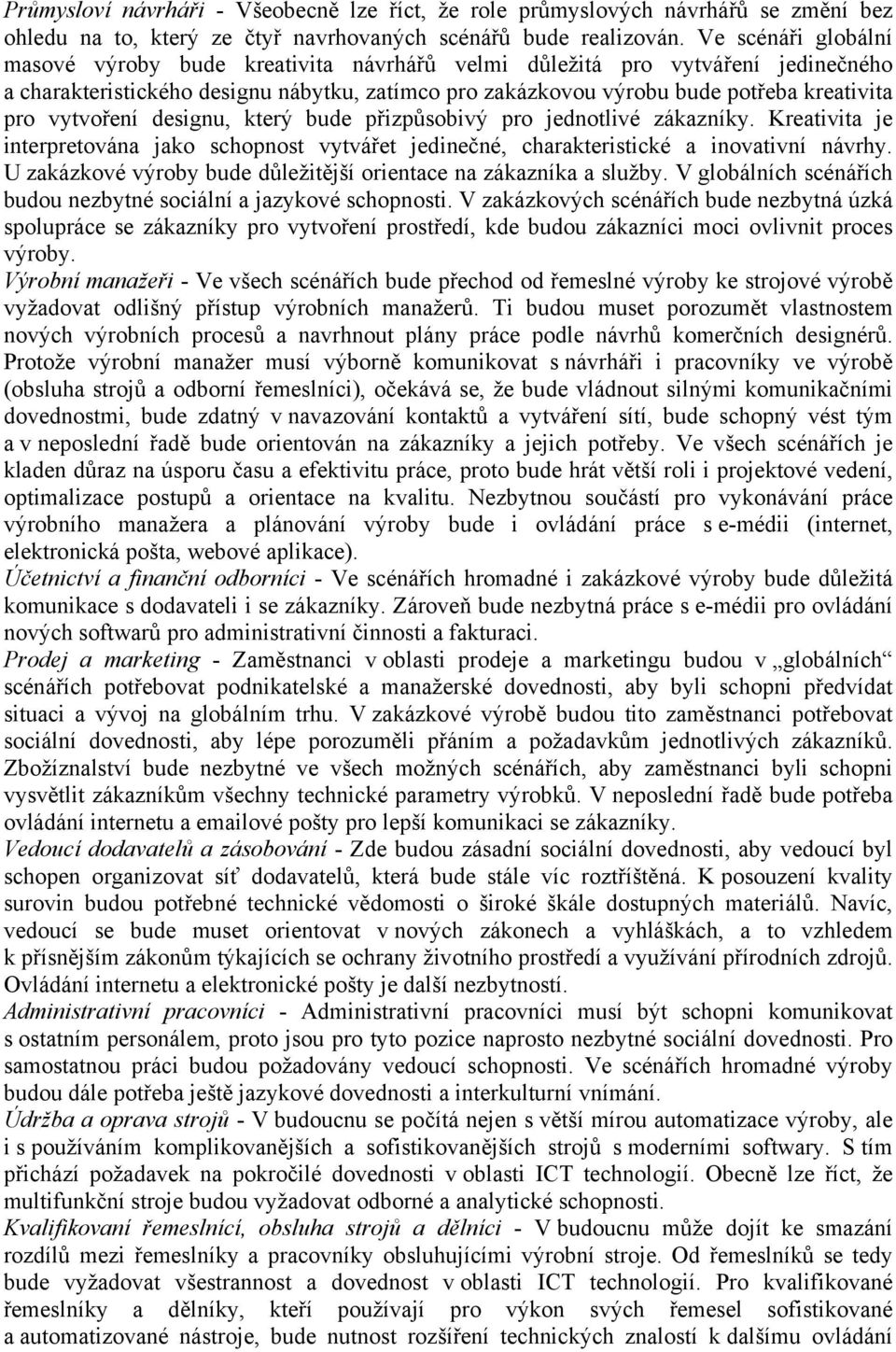 vytvoření designu, který bude přizpůsobivý pro jednotlivé zákazníky. Kreativita je interpretována jako schopnost vytvářet jedinečné, charakteristické a inovativní návrhy.