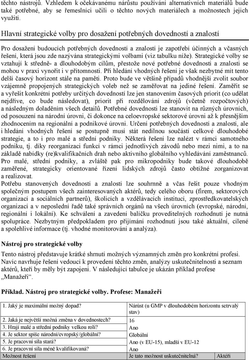 strategickými volbami (viz tabulku níže). Strategické volby se vztahují k středně- a dlouhodobým cílům, přestože nové potřebné dovednosti a znalosti se mohou v praxi vynořit i v přítomnosti.