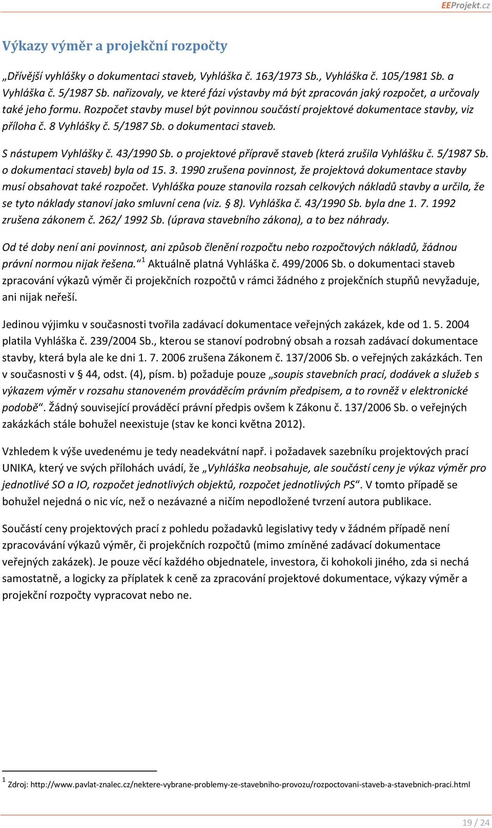 5/1987 Sb. o dokumentaci staveb. S nástupem Vyhlášky č. 43/1990 Sb. o projektové přípravě staveb (která zrušila Vyhlášku č. 5/1987 Sb. o dokumentaci staveb) byla od 15. 3.