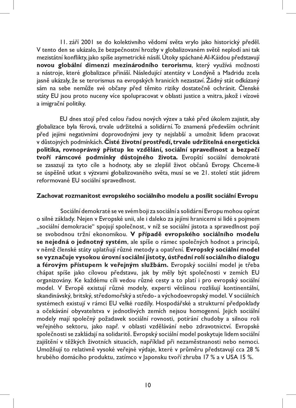 Útoky spáchané Al-Káidou představují novou globální dimenzi mezinárodního terorismu, který využívá možnosti a nástroje, které globalizace přináší.