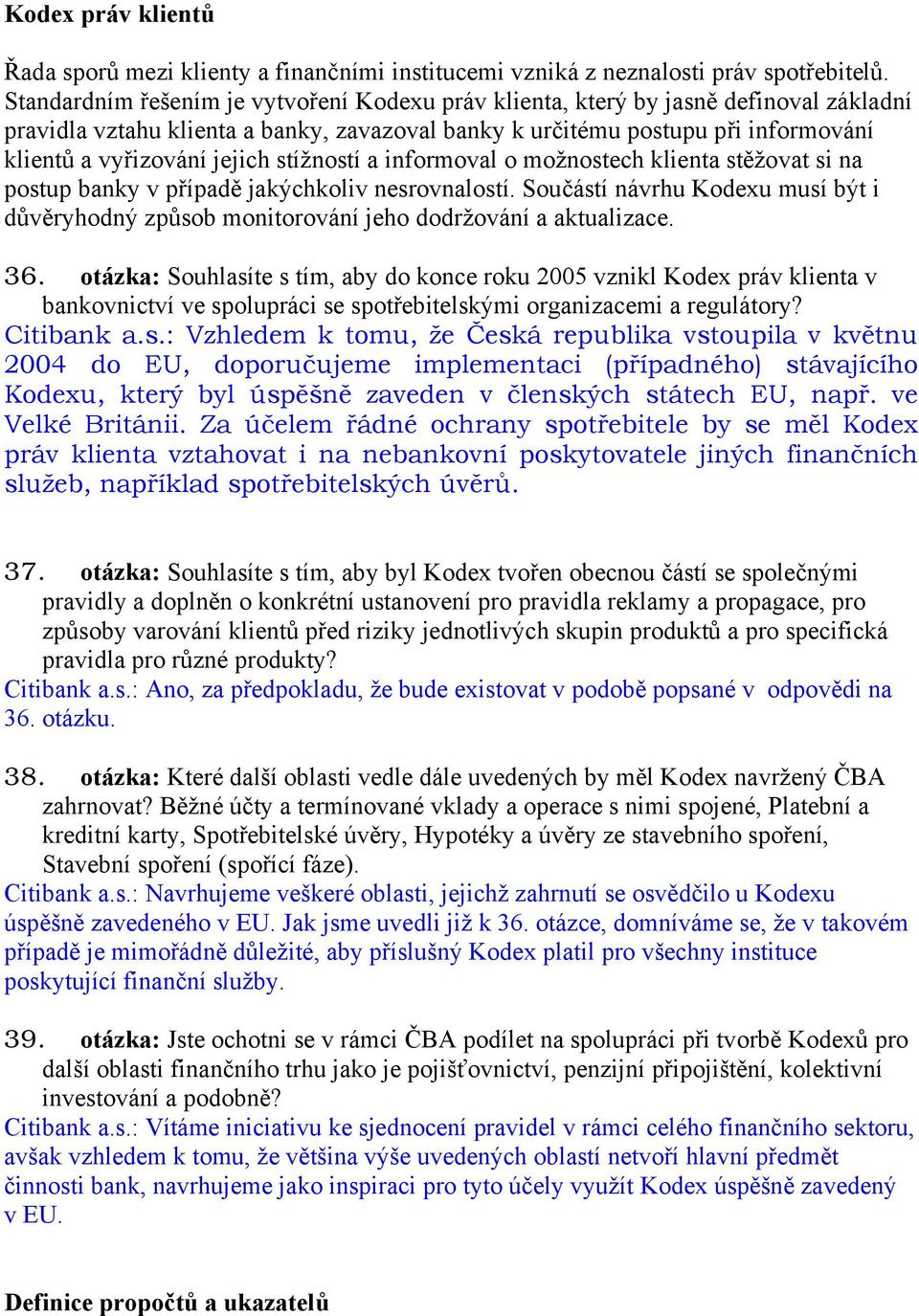 stížností a informoval o možnostech klienta stěžovat si na postup banky v případě jakýchkoliv nesrovnalostí.