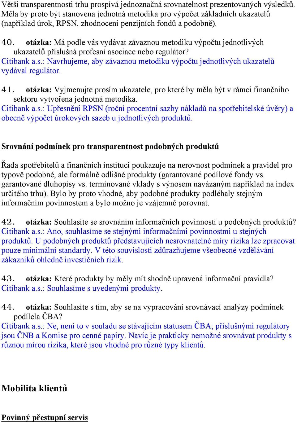 otázka: Má podle vás vydávat závaznou metodiku výpočtu jednotlivých ukazatelů příslušná profesní asociace nebo regulátor? Citibank a.s.: Navrhujeme, aby závaznou metodiku výpočtu jednotlivých ukazatelů vydával regulátor.