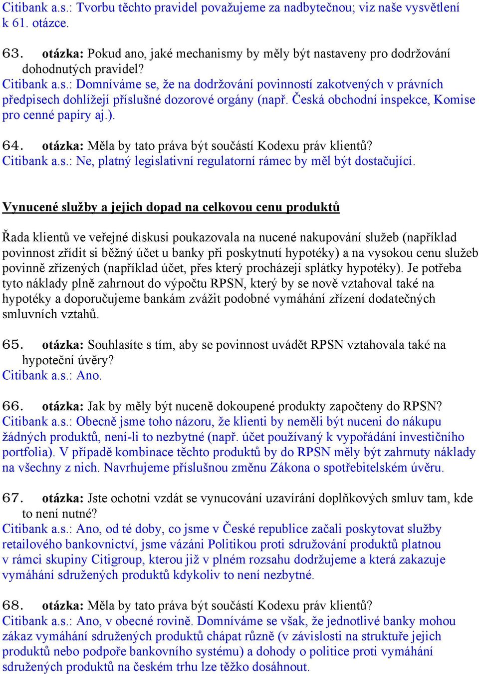 otázka: Měla by tato práva být součástí Kodexu práv klientů? Citibank a.s.: Ne, platný legislativní regulatorní rámec by měl být dostačující.