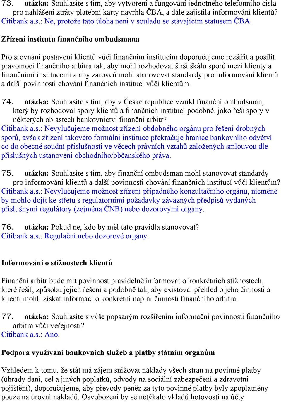 sporů mezi klienty a finančními institucemi a aby zároveň mohl stanovovat standardy pro informování klientů a další povinnosti chování finančních institucí vůči klientům. 74.