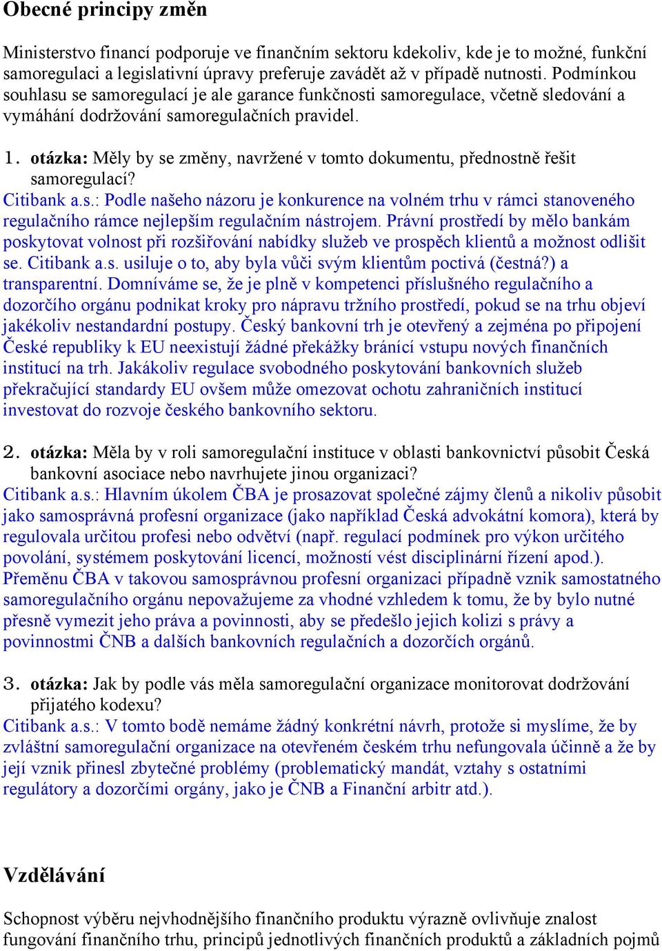 otázka: Měly by se změny, navržené v tomto dokumentu, přednostně řešit samoregulací? Citibank a.s.: Podle našeho názoru je konkurence na volném trhu v rámci stanoveného regulačního rámce nejlepším regulačním nástrojem.