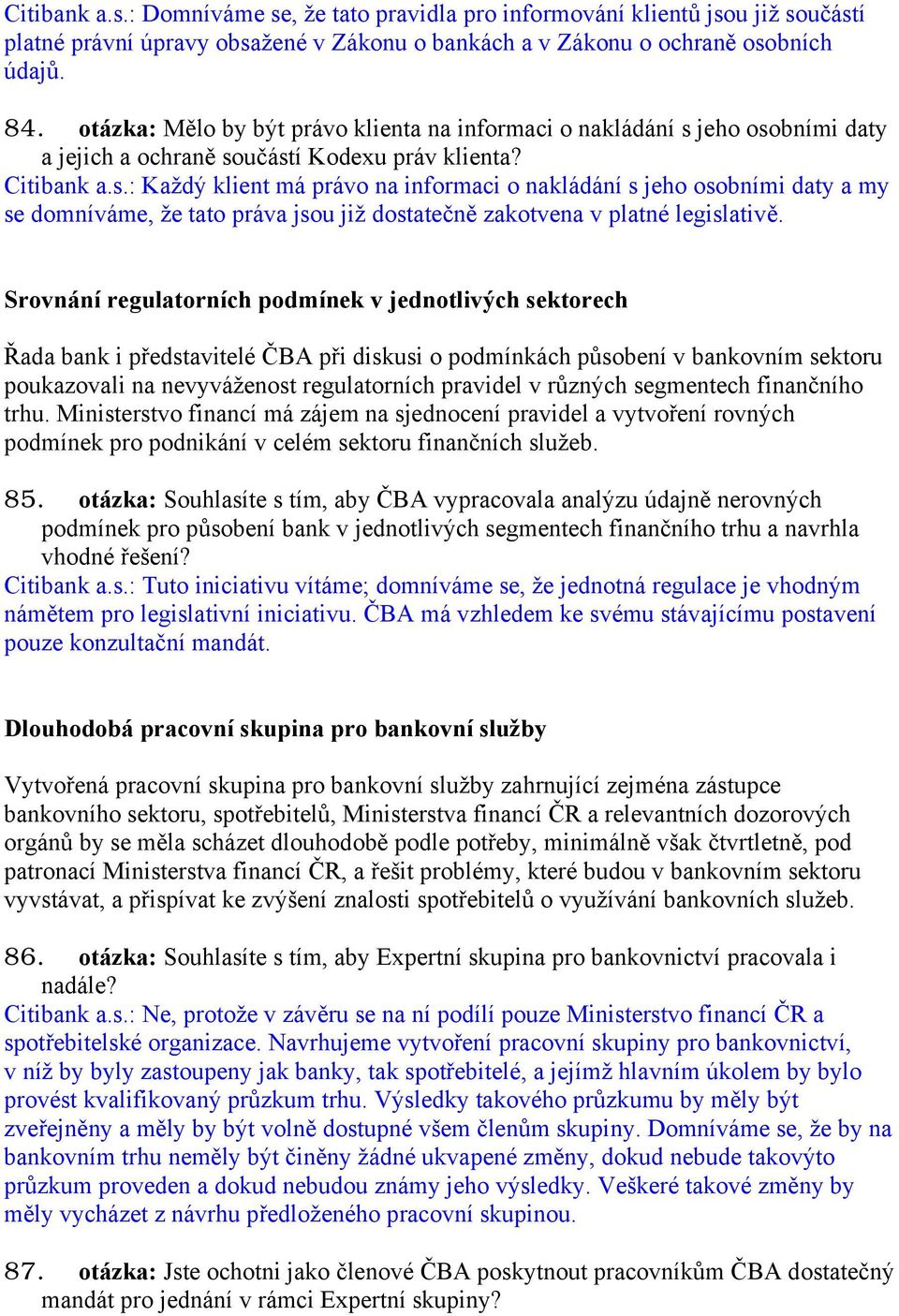 jeho osobními daty a jejich a ochraně součástí Kodexu práv klienta? Citibank a.s.: Každý klient má právo na informaci o nakládání s jeho osobními daty a my se domníváme, že tato práva jsou již dostatečně zakotvena v platné legislativě.