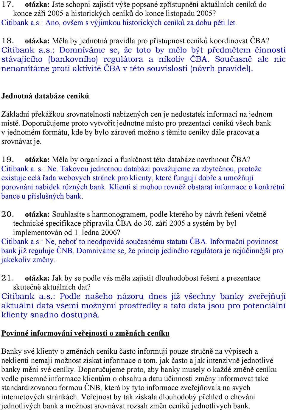 Současně ale nic nenamítáme proti aktivitě ČBA v této souvislosti (návrh pravidel). Jednotná databáze ceníků Základní překážkou srovnatelnosti nabízených cen je nedostatek informací na jednom místě.