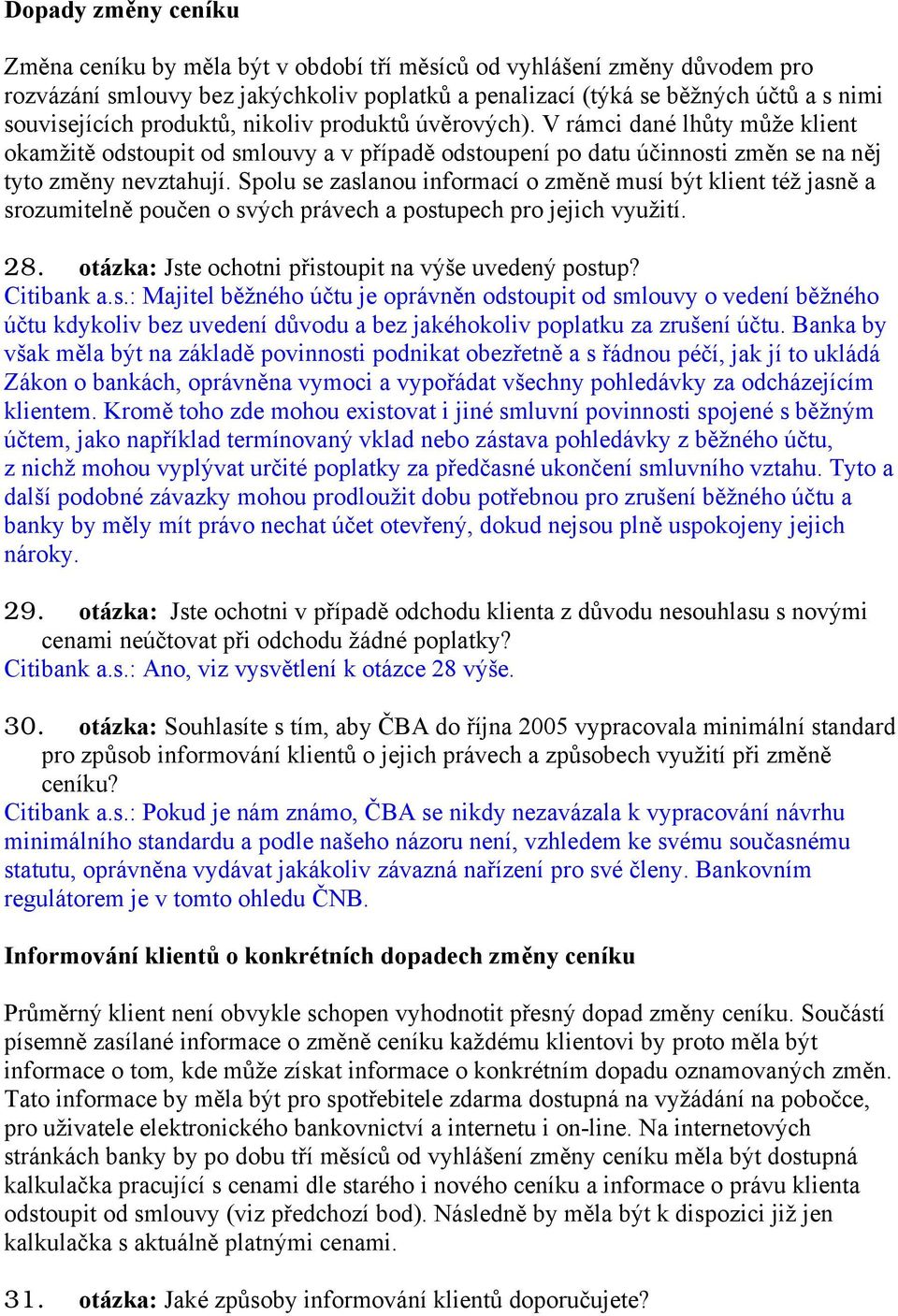 Spolu se zaslanou informací o změně musí být klient též jasně a srozumitelně poučen o svých právech a postupech pro jejich využití. 28. otázka: Jste ochotni přistoupit na výše uvedený postup?