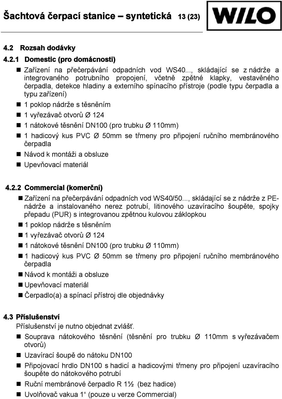 poklop nádrže s těsněním 1 vyřezávač otvorů Ø 124 1 nátokové těsnění DN100 (pro trubku Ø 110mm) 1 hadicový kus PVC Ø 50mm se třmeny pro připojení ručního membránového čerpadla Návod k montáži a