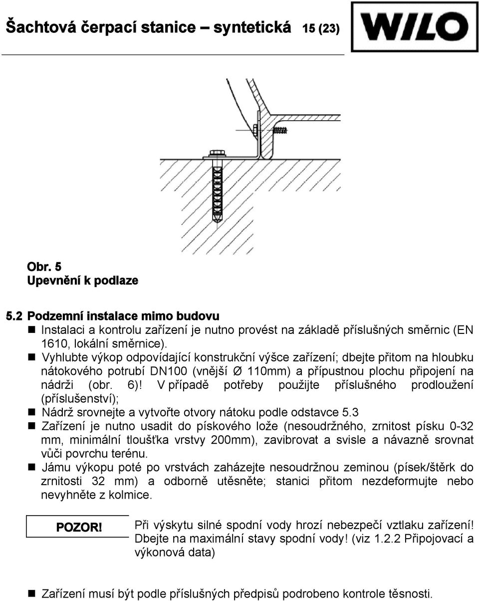 Vyhlubte výkop odpovídající konstrukční výšce zařízení; dbejte přitom na hloubku nátokového potrubí DN100 (vnější Ø 110mm) a přípustnou plochu připojení na nádrži (obr. 6)!