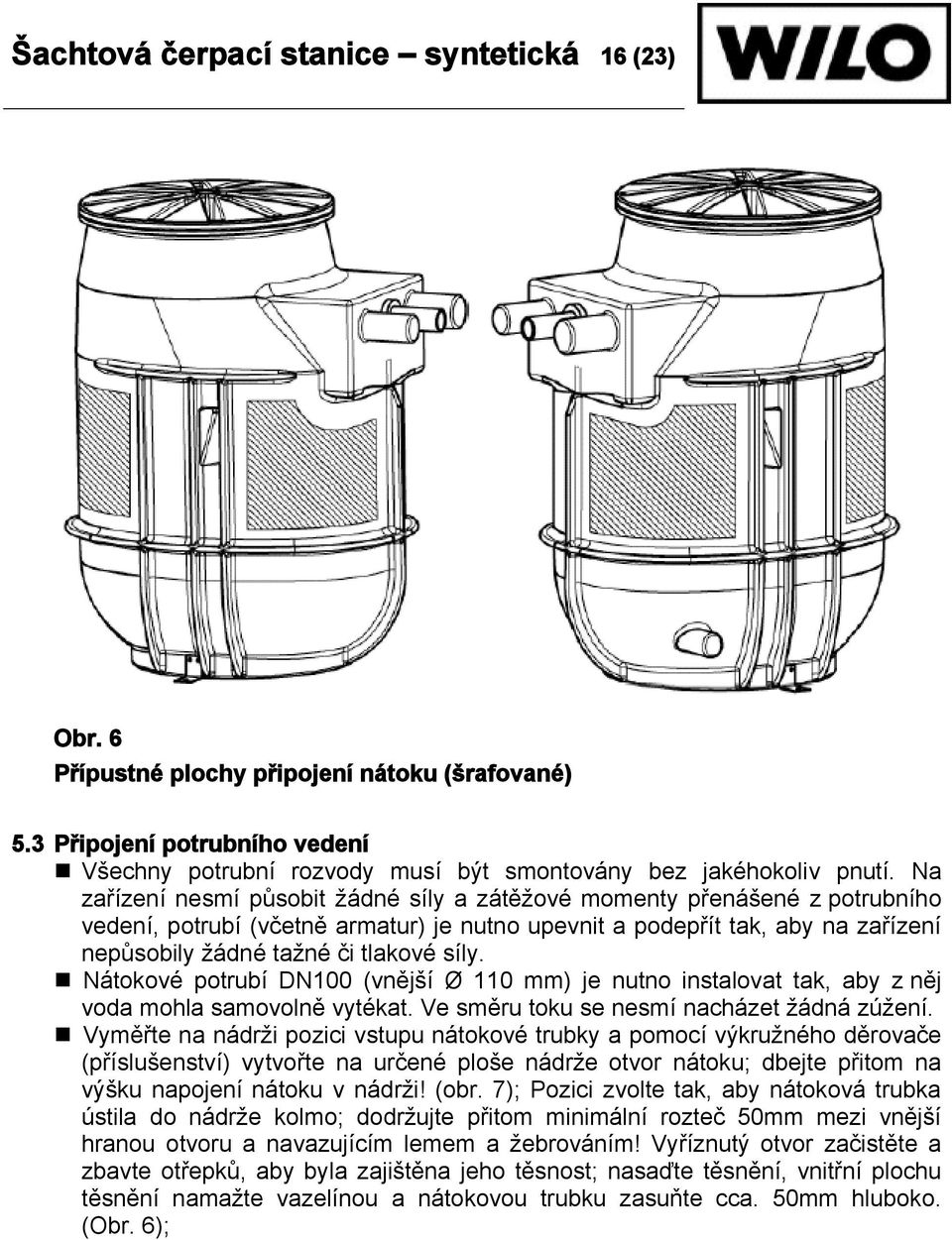 Nátokové potrubí DN100 (vnější Ø 110 mm) je nutno instalovat tak, aby z něj voda mohla samovolně vytékat. Ve směru toku se nesmí nacházet žádná zúžení.