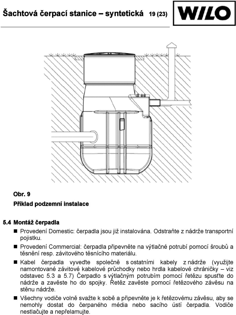 Kabel čerpadla vyveďte společně s ostatními kabely z nádrže (využijte namontované závitové kabelové průchodky nebo hrdla kabelové chráničky viz odstavec 5.3 a 5.