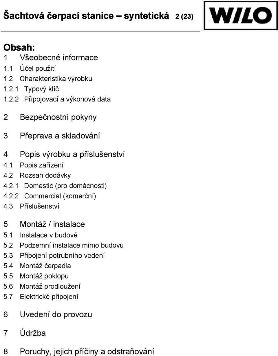 1 Instalace v budově 5.2 Podzemní instalace mimo budovu 5.3 Připojení potrubního vedení 5.4 Montáž čerpadla 5.5 Montáž poklopu 5.6 Montáž prodloužení 5.