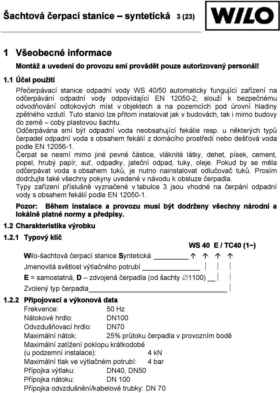 1 Účel použití Přečerpávací stanice odpadní vody WS 40/50 automaticky fungující zařízení na odčerpávání odpadní vody odpovídající EN 12050-2; slouží k bezpečnému odvodňování odtokových míst v