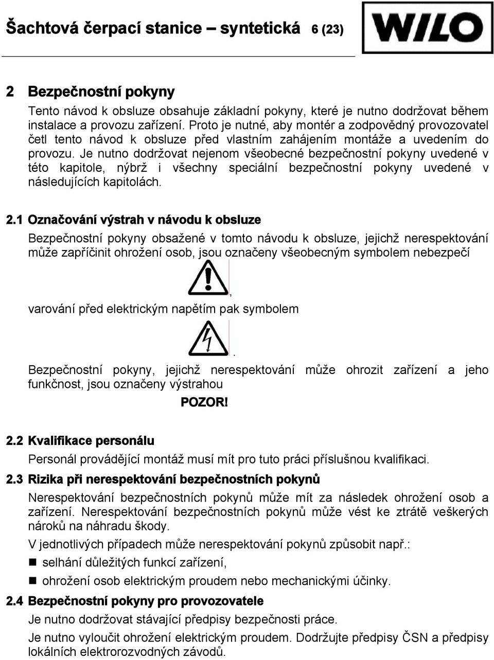 Je nutno dodržovat nejenom všeobecné bezpečnostní pokyny uvedené v této kapitole, nýbrž i všechny speciální bezpečnostní pokyny uvedené v následujících kapitolách. 2.