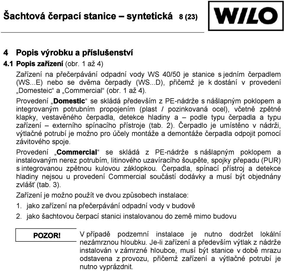 Provedení Domestic se skládá především z PE-nádrže s nášlapným poklopem a integrovaným potrubním propojením (plast / pozinkovaná ocel), včetně zpětné klapky, vestavěného čerpadla, detekce hladiny a