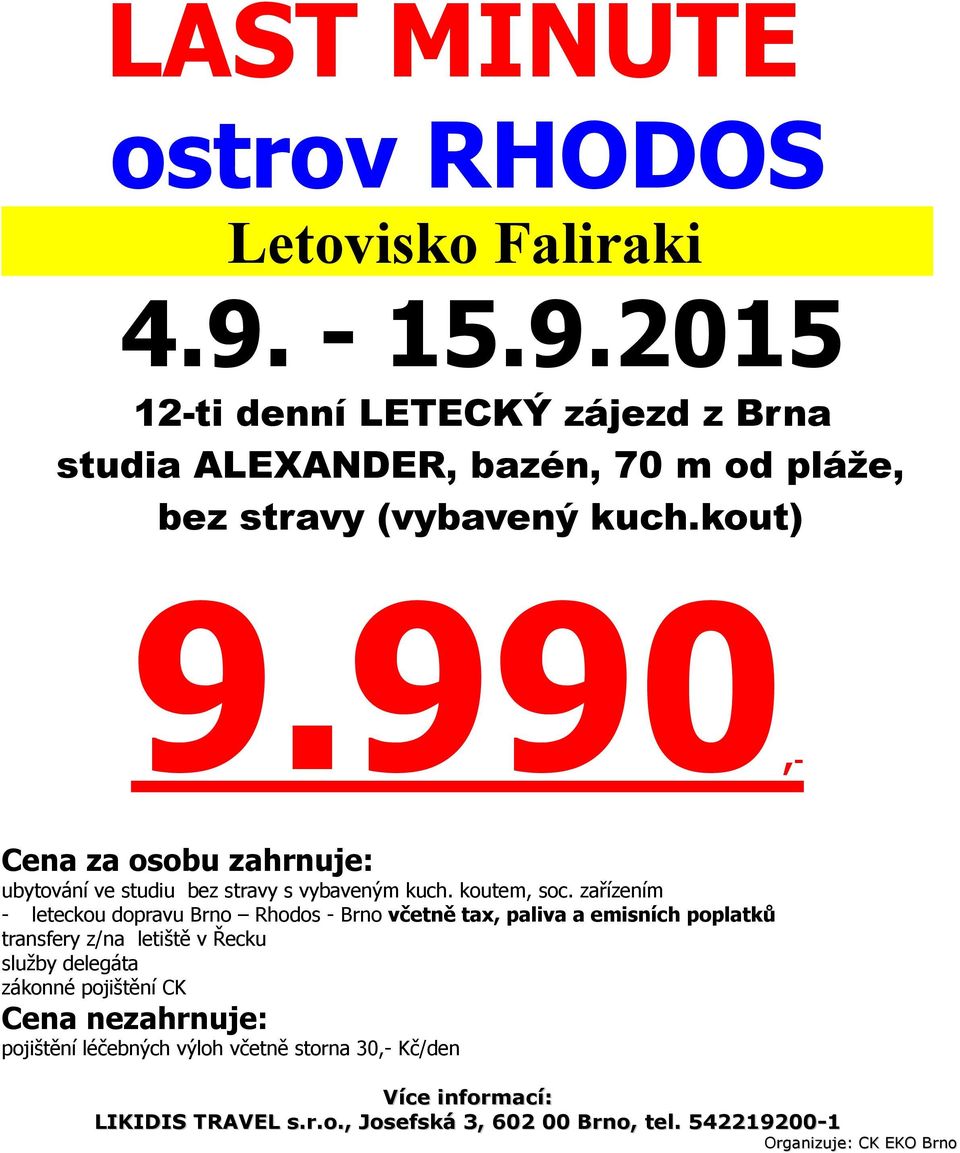 990,- Cena za osobu zahrnuje: ubytování ve studiu bez stravy s vybaveným kuch. koutem, soc.