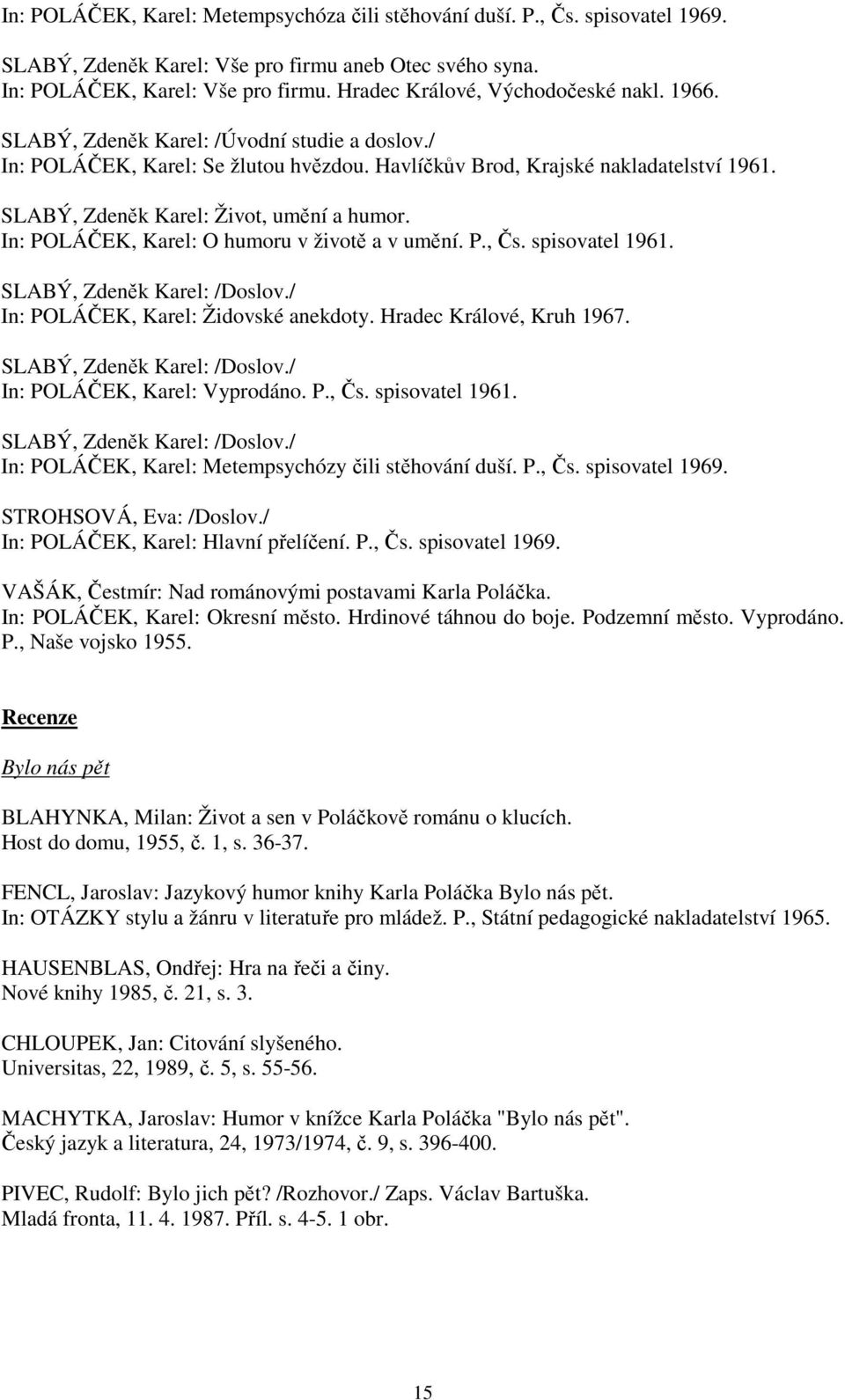 SLABÝ, Zdeněk Karel: Život, umění a humor. In: POLÁČEK, Karel: O humoru v životě a v umění. P., Čs. spisovatel 1961. SLABÝ, Zdeněk Karel: /Doslov./ In: POLÁČEK, Karel: Židovské anekdoty.