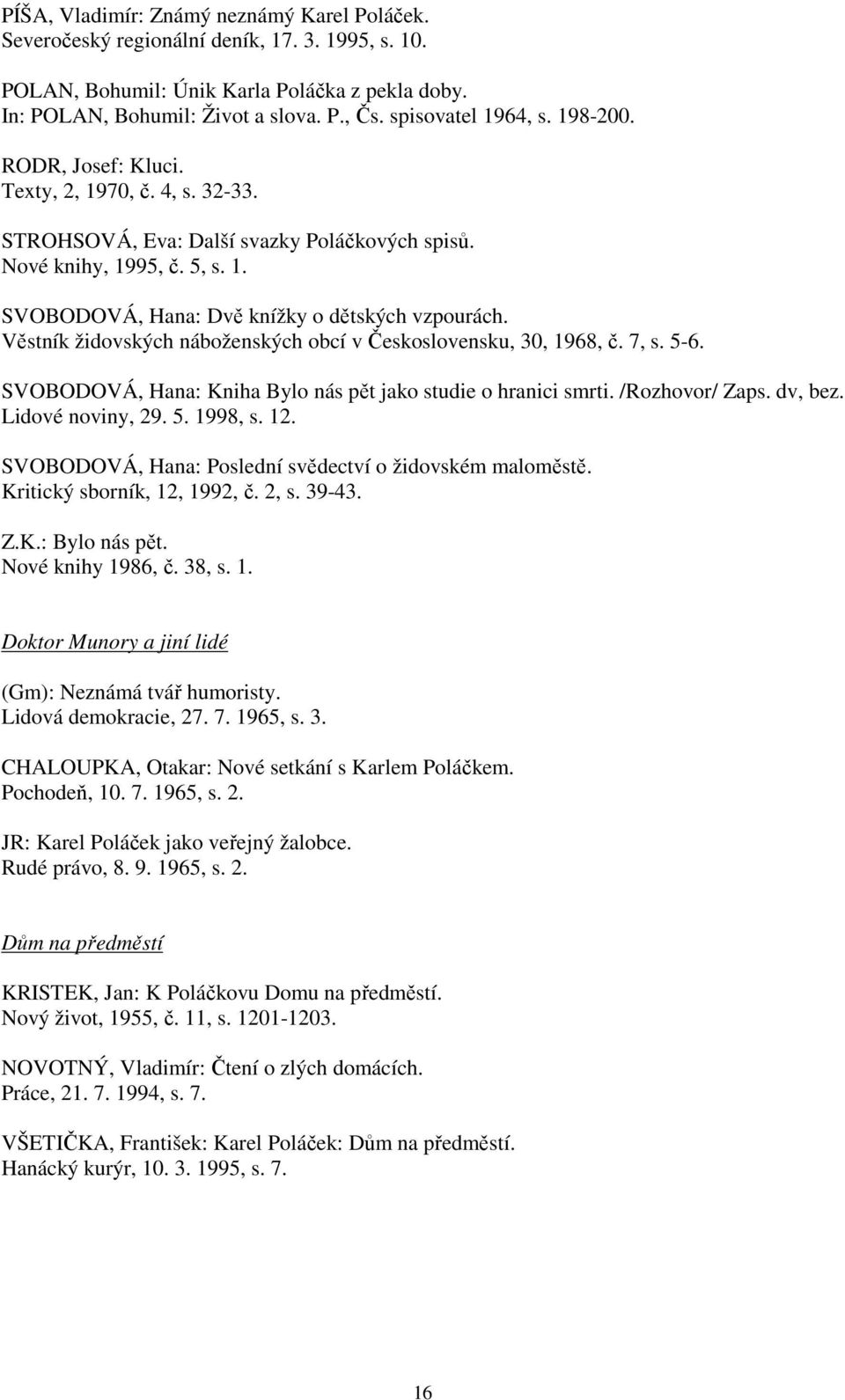 Věstník židovských náboženských obcí v Československu, 30, 1968, č. 7, s. 5-6. SVOBODOVÁ, Hana: Kniha Bylo nás pět jako studie o hranici smrti. /Rozhovor/ Zaps. dv, bez. Lidové noviny, 29. 5. 1998, s.