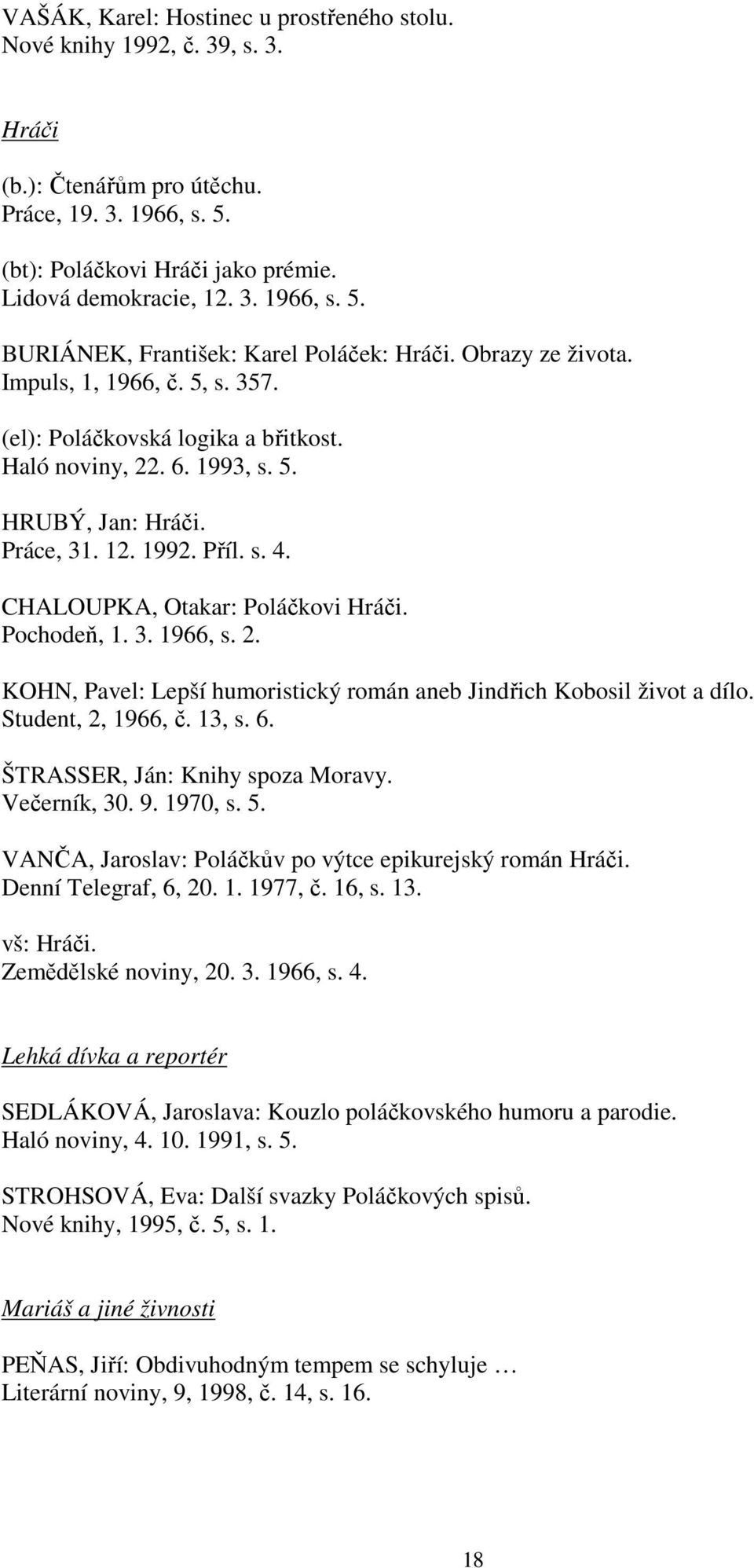 CHALOUPKA, Otakar: Poláčkovi Hráči. Pochodeň, 1. 3. 1966, s. 2. KOHN, Pavel: Lepší humoristický román aneb Jindřich Kobosil život a dílo. Student, 2, 1966, č. 13, s. 6.