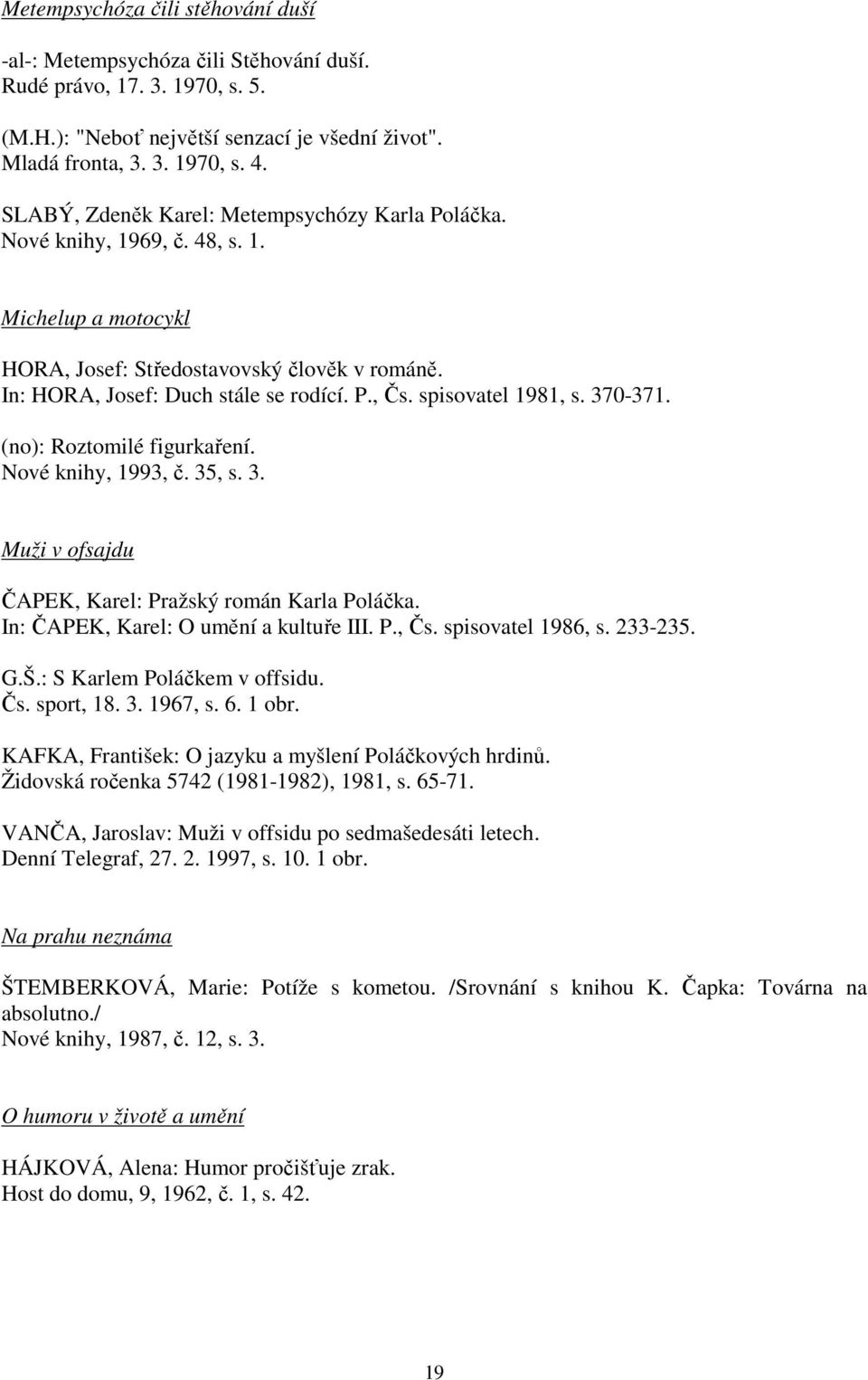 spisovatel 1981, s. 370-371. (no): Roztomilé figurkaření. Nové knihy, 1993, č. 35, s. 3. Muži v ofsajdu ČAPEK, Karel: Pražský román Karla Poláčka. In: ČAPEK, Karel: O umění a kultuře III. P., Čs.